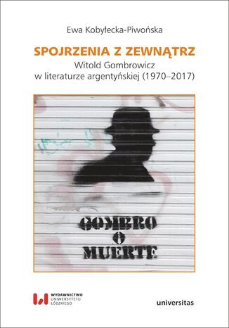 Spojrzenia z zewnątrz. Witold Gombrowicz w literaturze argentyńskiej (1970-2017) Ewa Kobyłecka-Piwońska - okladka książki