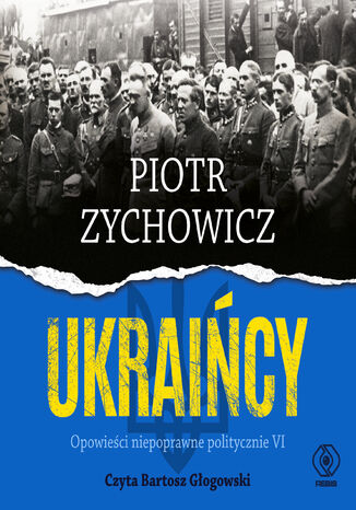 Ukraińcy. Opowieści niepoprawne politycznie cz.VI Piotr Zychowicz - audiobook MP3