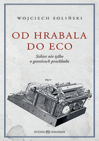 Od Hrabala do Eco. Szkice nie tylko o granicach przekładu Wojciech Soliński - okladka książki