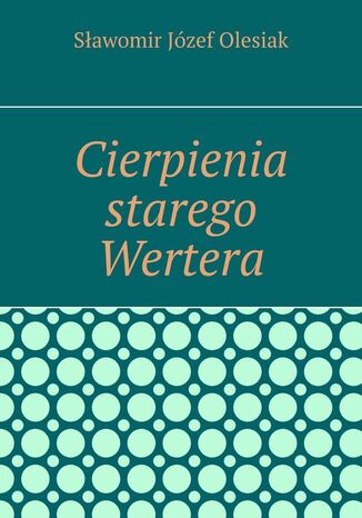 Cierpienia starego Wertera Sławomir Olesiak - okladka książki