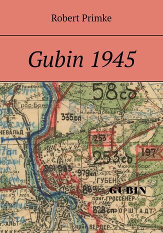 Gubin 1945 Robert Primke - okladka książki