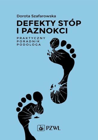 Defekty stóp i paznokci Praktyczny poradnik podologa Dorota Szafarowska - okladka książki