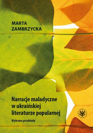 Narracje maladyczne w ukraińskiej literaturze popularnej Marta Zambrzycka - okladka książki