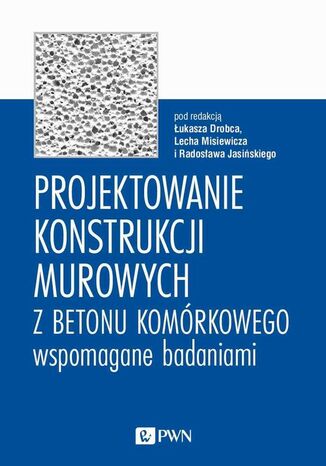 Projektowanie konstrukcji murowych z betonu komórkowego wspomagane badaniami Łukasz Drobiec, Lech Misiewicz, Radosław Jasiński - okladka książki