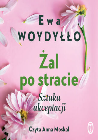 Żal po stracie. Sztuka akceptacji Ewa Woydyłło - audiobook MP3