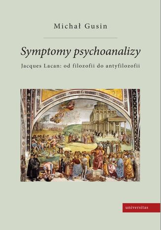 Symptomy psychoanalizy. Jacques Lacan: od filozofii do antyfilozofii Michał Gusin - okladka książki