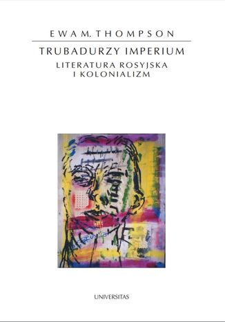 Trubadurzy imperium. Literatura rosyjska i kolonializm Ewa M. Thompson - okladka książki