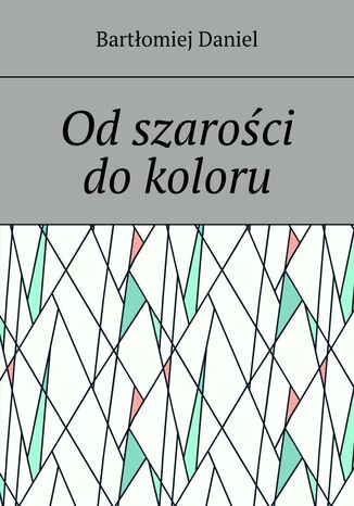 Od szarości do koloru Bartłomiej Daniel - okladka książki