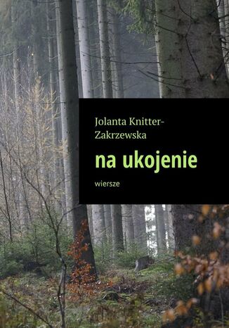 wiersze na ukojenie Jolanta Knitter-Zakrzewska - okladka książki