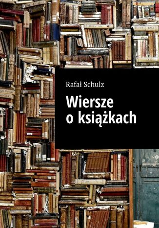 Wiersze o książkach Rafał Schulz - okladka książki