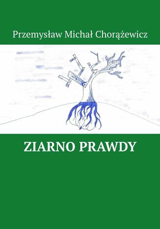 Ziarno Prawdy Przemysław Chorążewicz - okladka książki