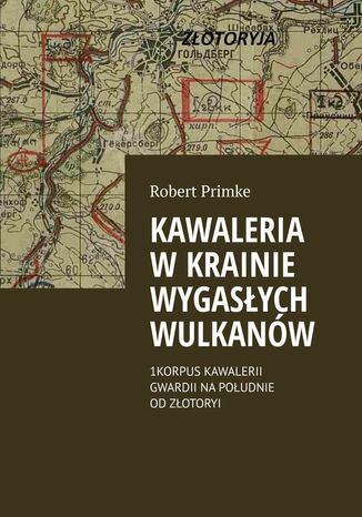 Kawaleria w Krainie Wygasłych Wulkanów Robert Primke - okladka książki