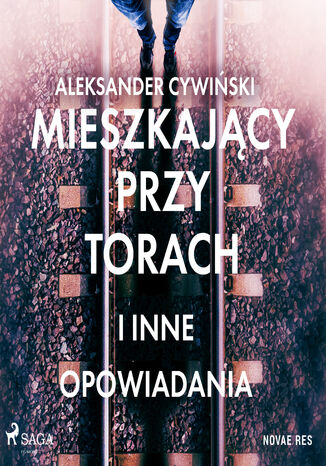 Mieszkający przy torach i inne opowiadania Aleksander Cywiński - okladka książki