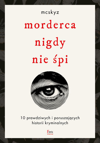 Morderca nigdy nie śpi. 10 prawdziwych i poruszających historii kryminalnych McSkyz McSkyz - okladka książki