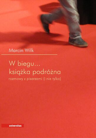 W biegu... Książka podróżna. Rozmowy z pisarzami (i nie tylko) Marcin Wilk - okladka książki