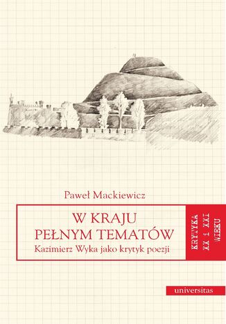 W kraju pełnym tematów. Kazimierz Wyka jako krytyk poezji Paweł Mackiewicz - okladka książki