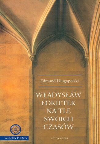 Władysław Łokietek na tle swoich czasów Edmund Długopolski - okladka książki