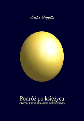 Podróż po Księżycu odbyta przez Serafina Bolińskiego Teodor Tripplin - okladka książki