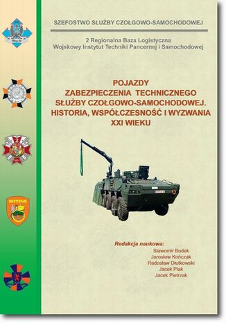 Pojazdy zabezpieczenia technicznego służby czołgowo-samochodowej. Historia, współczesność i wyzwania XXI wieku Jarosław Kończak, Sławomir Budek, Radosław Dłutowski, Jacek Plak, Jacek Pietrzak - okladka książki