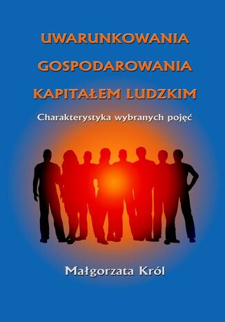 Uwarunkowania gospodarowania kapitałem ludzkim Małgorzata Król - okladka książki