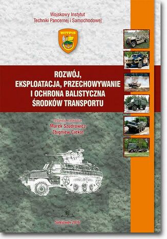 Rozwój, eksploatacja, przechowywanie i ochrona balistyczna środków transportu Marek Szudrowicz, Zbigniew Ciekot - okladka książki