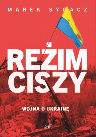 Reżim ciszy. Wojna o Ukrainę Marek Sygacz - okladka książki