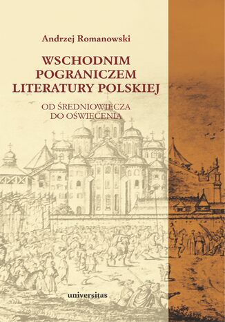 Wschodnim pograniczem literatury polskiej. Od Średniowiecza do Oświecenia Andrzej Romanowski - okladka książki