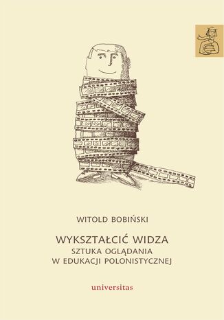 Wykształcić widza. Sztuka oglądania w edukacji polonistycznej Witold Bobiński - okladka książki