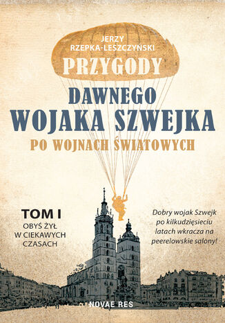 Przygody dawnego wojaka Szwejka po wojnach światowych. Tom I - Obyś żył w ciekawych czasach Jerzy Rzepka- Leszczyński - okladka książki