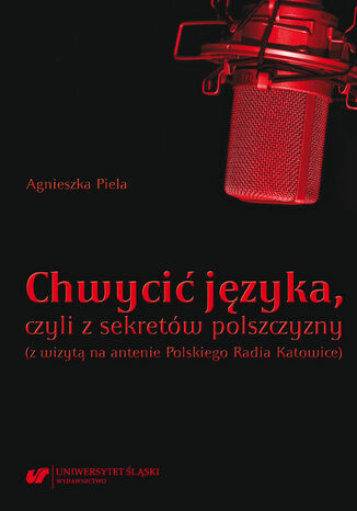 Chwycić języka, czyli z sekretów polszczyzny (z wizytą na antenie Polskiego Radia Katowice) Agnieszka Piela - okladka książki