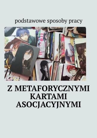 Podstawowe sposoby pracy z metaforycznymi kartami asocjacyjnymi Anastasiya Kolendo-Smirnova - okladka książki