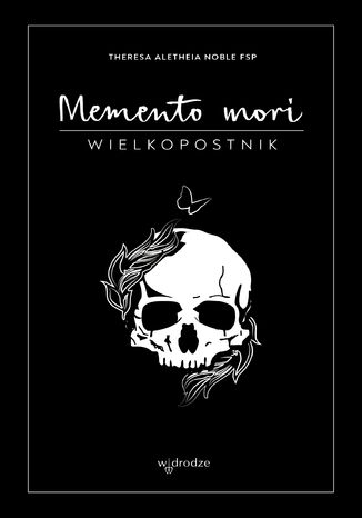 Memento mori. Wielkopostnik Theresa Aletheia Noble FSP - okladka książki