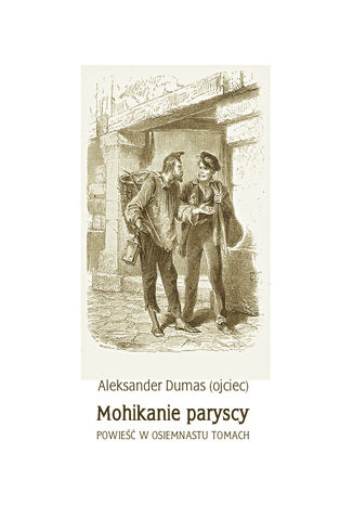 Mohikanie paryscy. Powieść w osiemnastu tomach Aleksander Dumas (ojciec) - okladka książki