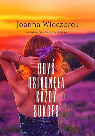 Obyś osiągnęła każdy sukces Joanna Wieczorek - okladka książki