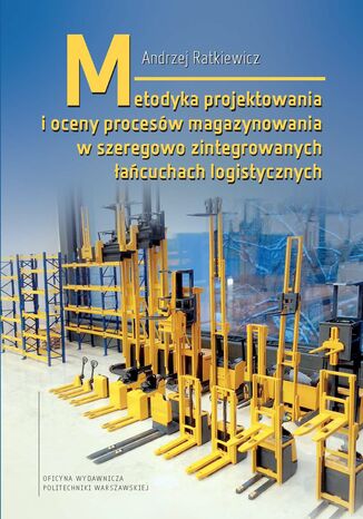 Metodyka projektowania i oceny procesów magazynowania w szeregowo zintegrowanych łańcuchach logistycznych Andrzej Ratkiewicz - okladka książki