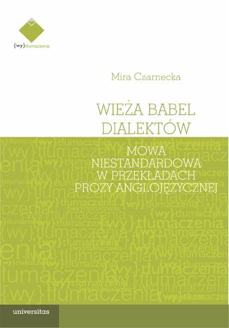 Wieża Babel dialektów. Mowa niestandardowa w przekładach prozy anglojęzycznej Mira Czarnecka - okladka książki