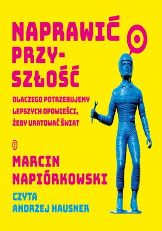 Naprawić przyszłość. Dlaczego potrzebujemy lepszych opowieści, żeby uratować świat Marcin Napiórkowski - audiobook MP3