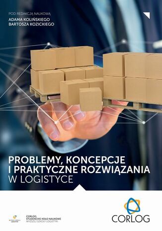 Problemy, koncepcje i praktyczne rozwiązania w logistyce redakcja naukowa, Adam Koliński, Bartosz Kozicki - okladka książki