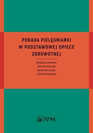 Porada pielęgniarki w podstawowej opiece zdrowotnej Mariola Pietrzak, Beata Ostrzycka, Zofia Sienkiewicz - okladka książki