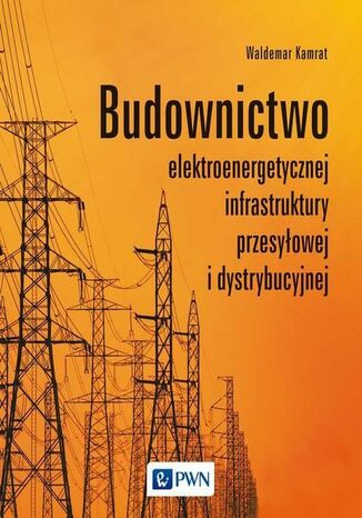 Budownictwo elektroenergetycznej infrastruktury przesyłowej i dystrybucyjnej Waldemar Kamrat - okladka książki