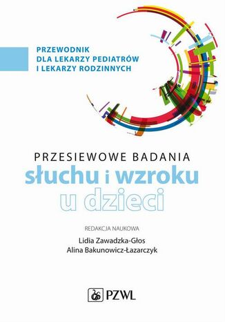 Przesiewowe badania narządu słuchu i wzroku u dzieci Lidia Zawadzka-Głos, Alina Bakunowicz-Łazarczyk - okladka książki