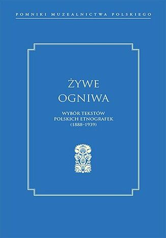 Żywe ogniwa. Wybór tekstów polskich etnografek (1888-1939) Opracowanie zbiorowe - okladka książki