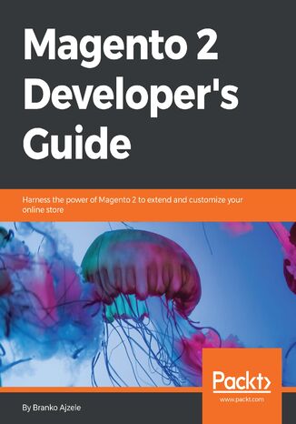 Magento 2 Developer's Guide. Harness the power of Magento 2 to extend and customize your online store Branko Ajzele, Bartosz Górski - okladka książki