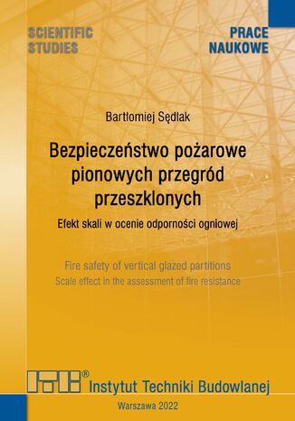 Bezpieczeństwo pożarowe pionowych przegród przeszklonych. Efekt skali w ocenie odporności ogniowej Bartłomiej Sędłak - okladka książki