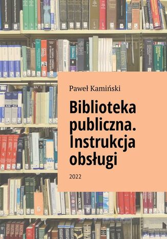 Biblioteka publiczna. Instrukcja obsługi Paweł Kamiński - okladka książki