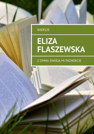 Z zimna siwieją mi paznokcie Eliza Flaszewska - okladka książki