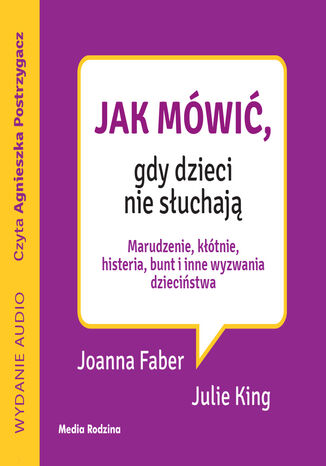 Jak mówić, gdy dzieci nie słuchają. Marudzenie, kłótnie, histeria, bunt i inne wyzwania dzieciństwa Joanne Faber, Julie King - audiobook MP3