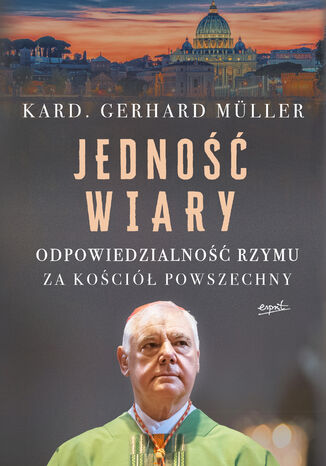 Jedność wiary. Odpowiedzialność Rzymu za Kościół powszechny kard. Gerhard Müller - okladka książki