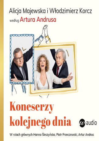 Koneserzy kolejnego dnia. Alicja Majewska i Włodzimierz Korcz według Artura Andrusa Artur Andrus, Alicja Majewska, Włodzimierz Korcz - okladka książki