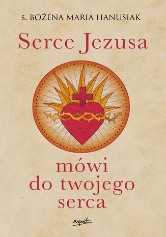 Serce Jezusa mówi do twojego serca s. Bożena Maria Hanusiak - okladka książki